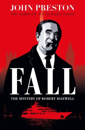 Fall: The Mystery of Robert Maxwell by John Preston